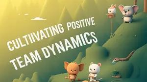 Cultivating Positive Team Dynamics